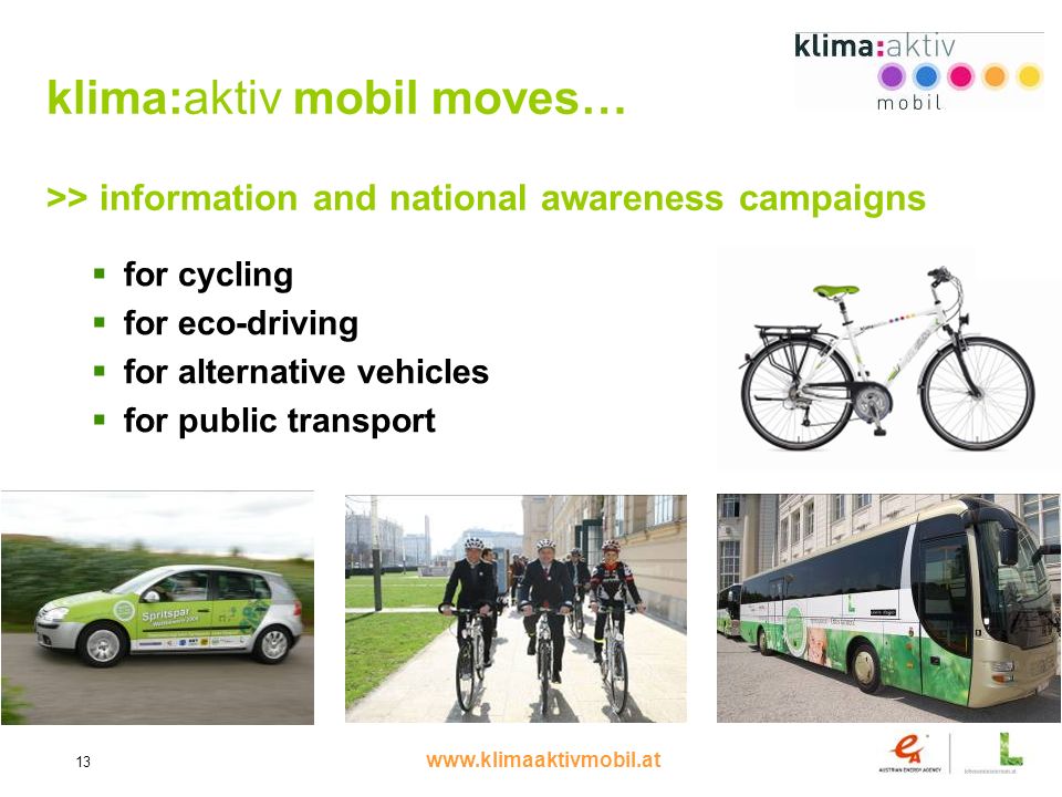 13 klima:aktiv mobil moves… >> information and national awareness campaigns for cycling for eco-driving for alternative vehicles for public transport