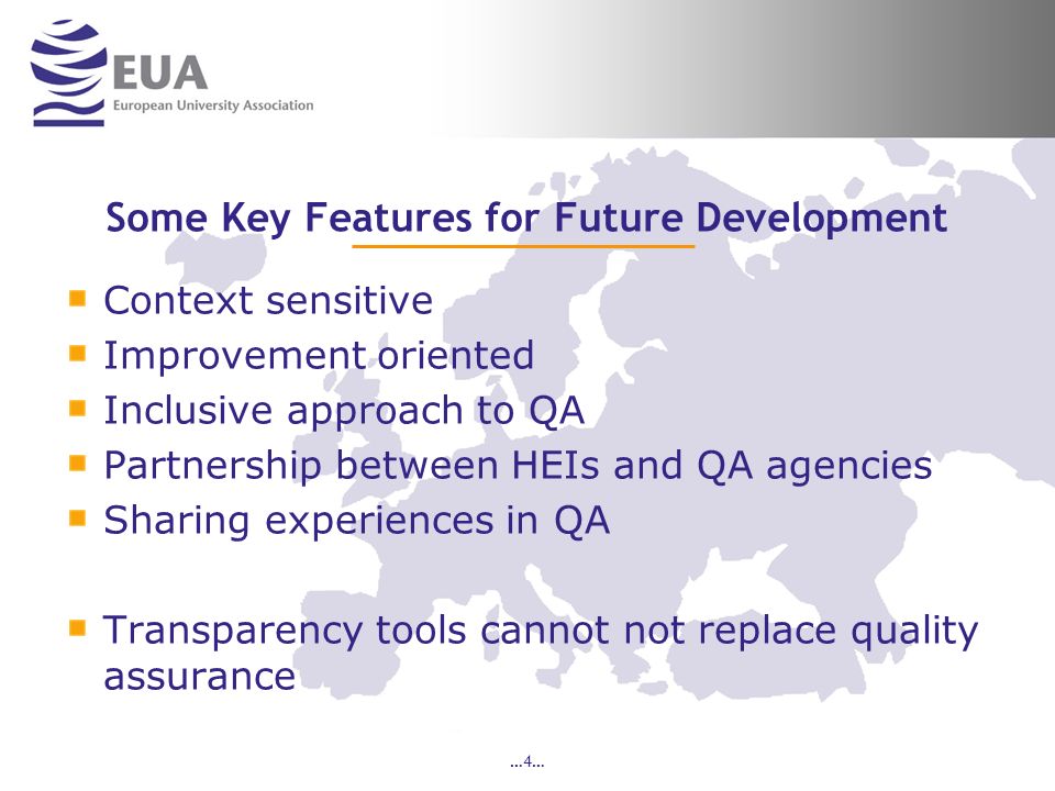 …4… Some Key Features for Future Development Context sensitive Improvement oriented Inclusive approach to QA Partnership between HEIs and QA agencies Sharing experiences in QA Transparency tools cannot not replace quality assurance