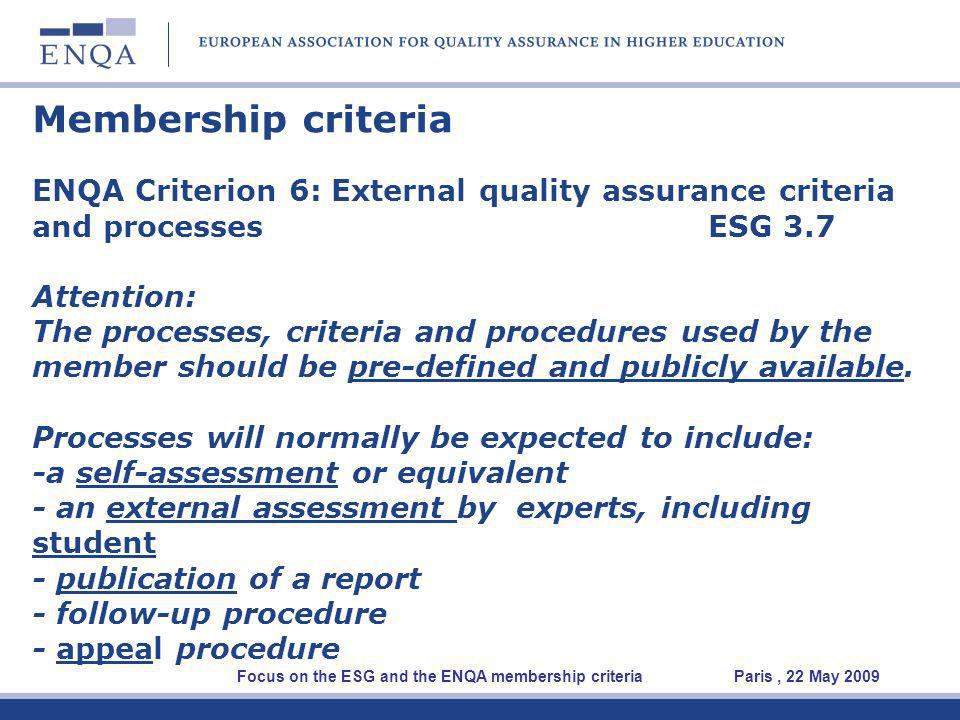 Membership criteria ENQA Criterion 6: External quality assurance criteria and processes ESG 3.7 Attention: The processes, criteria and procedures used by the member should be pre-defined and publicly available.