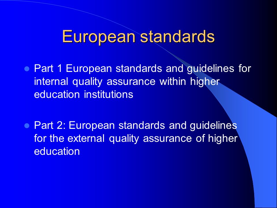 European standards Part 1 European standards and guidelines for internal quality assurance within higher education institutions Part 2: European standards and guidelines for the external quality assurance of higher education