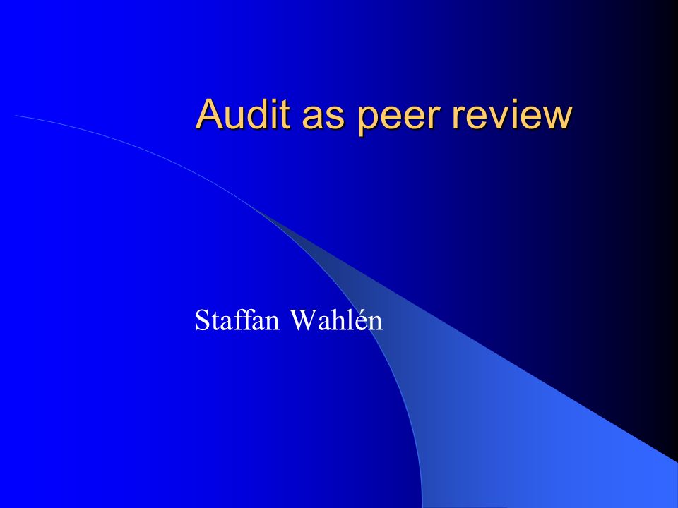 Audit as peer review Staffan Wahlén
