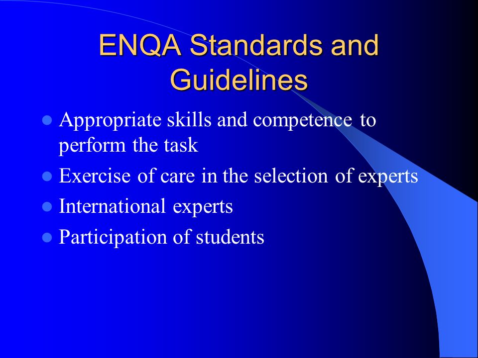 ENQA Standards and Guidelines Appropriate skills and competence to perform the task Exercise of care in the selection of experts International experts Participation of students