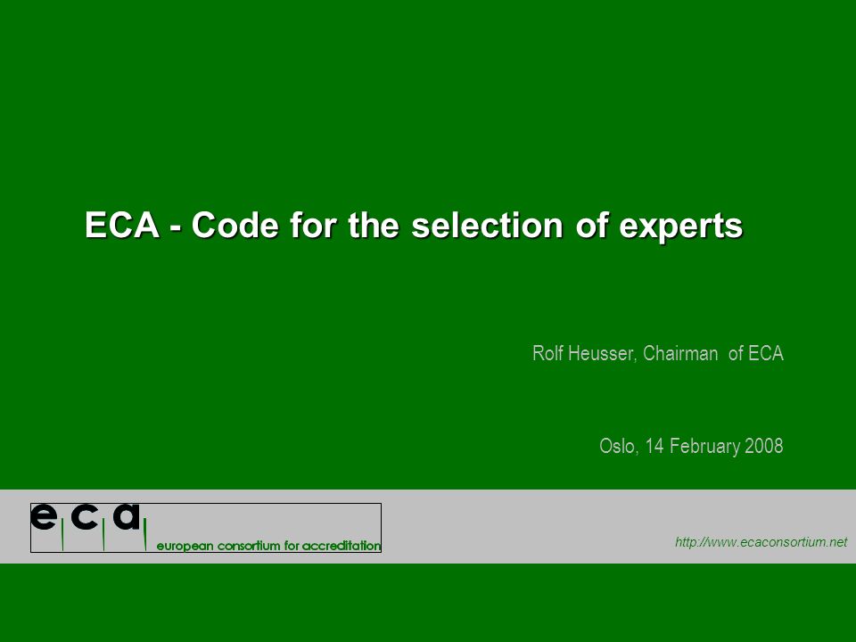 ECA - Code for the selection of experts Rolf Heusser, Chairman of ECA Oslo, 14 February 2008