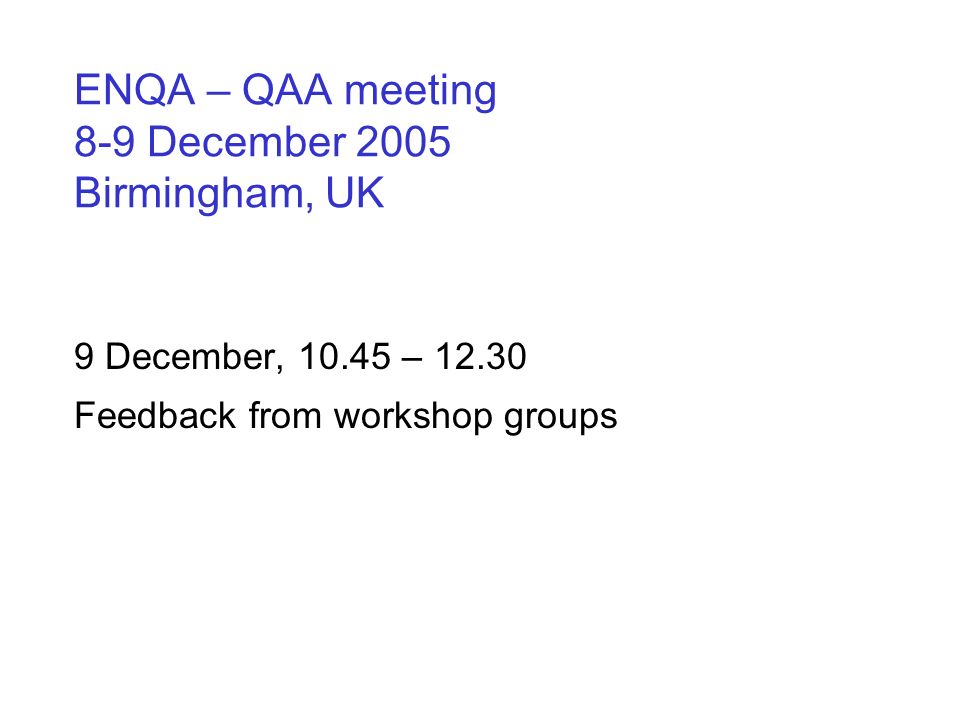 ENQA – QAA meeting 8-9 December 2005 Birmingham, UK 9 December, – Feedback from workshop groups