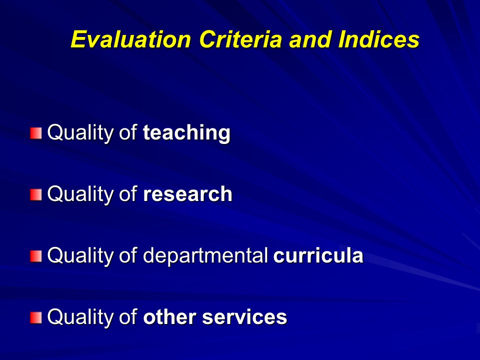 Evaluation Criteria and Indices Quality of teaching Quality of research Quality of departmental curricula Quality of other services
