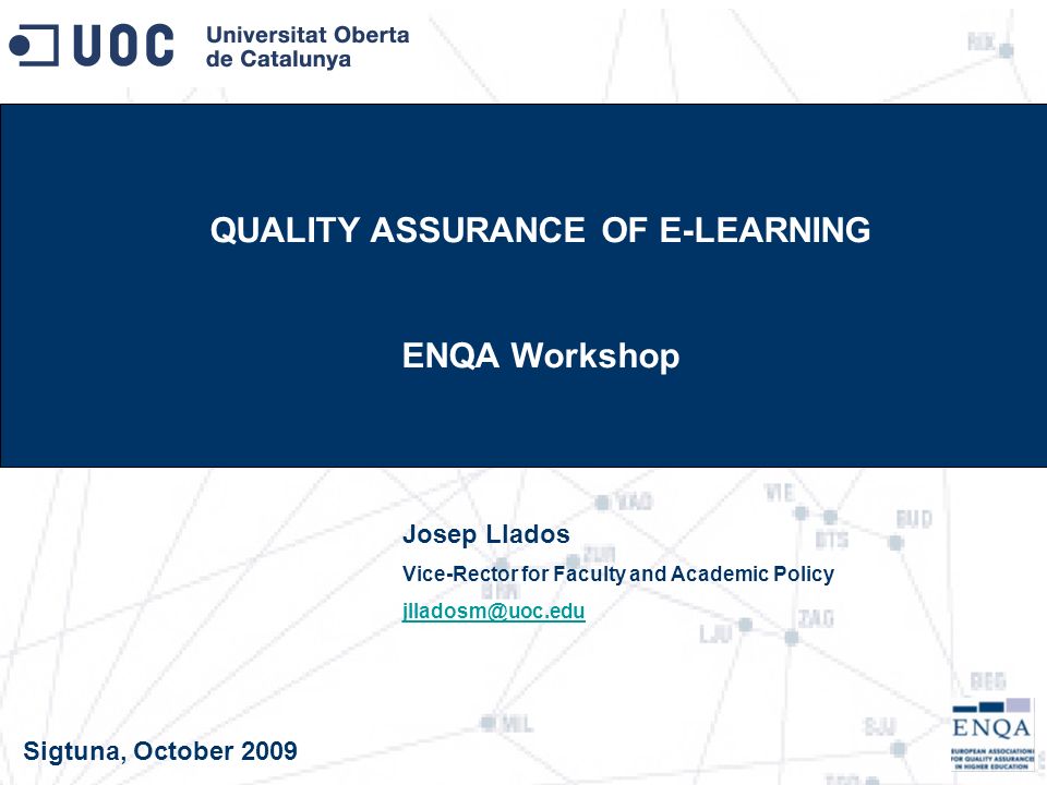 QUALITY ASSURANCE OF E-LEARNING ENQA Workshop Josep Llados Vice-Rector for Faculty and Academic Policy Sigtuna, October 2009