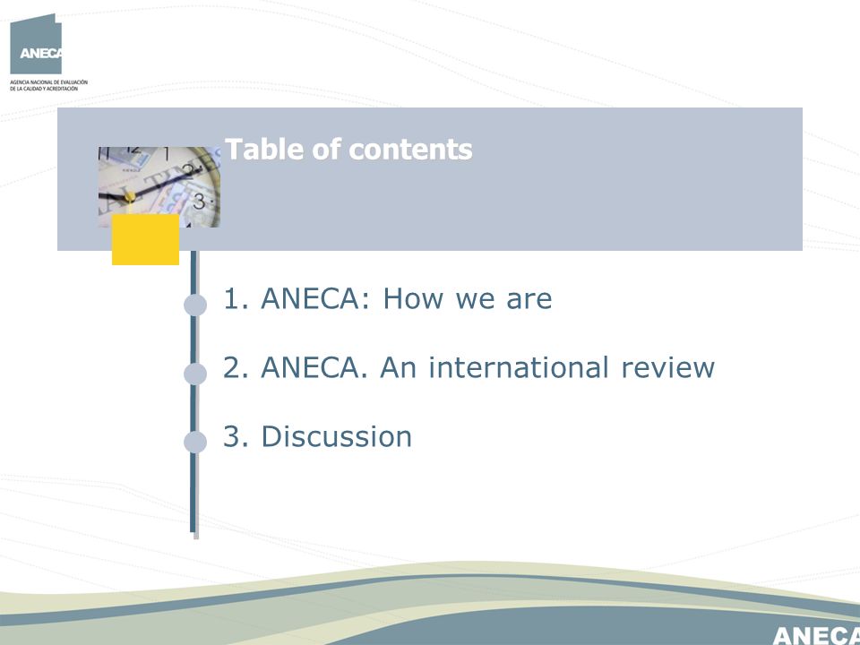 1. ANECA: How we are 2. ANECA. An international review 3. Discussion Table of contents