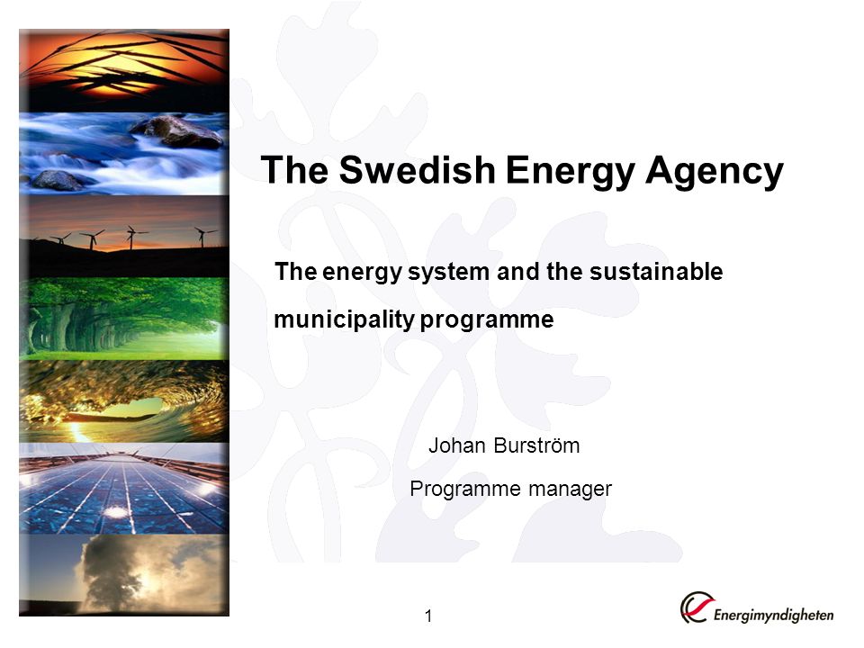 The Swedish Energy Agency The energy system and the sustainable municipality programme 1 Johan Burström Programme manager