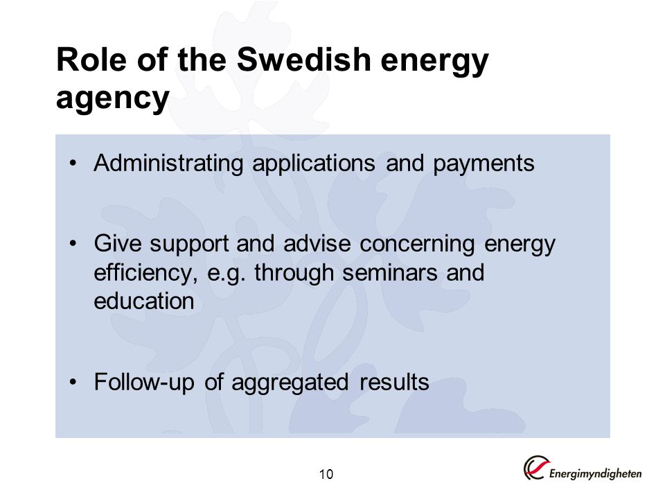 10 Role of the Swedish energy agency Administrating applications and payments Give support and advise concerning energy efficiency, e.g.