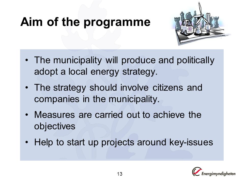 13 Aim of the programme The municipality will produce and politically adopt a local energy strategy.