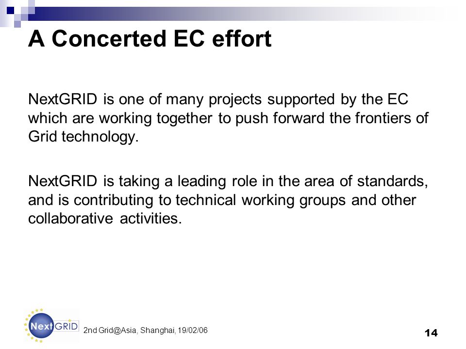 14 2nd Shanghai, 19/02/06 A Concerted EC effort NextGRID is one of many projects supported by the EC which are working together to push forward the frontiers of Grid technology.