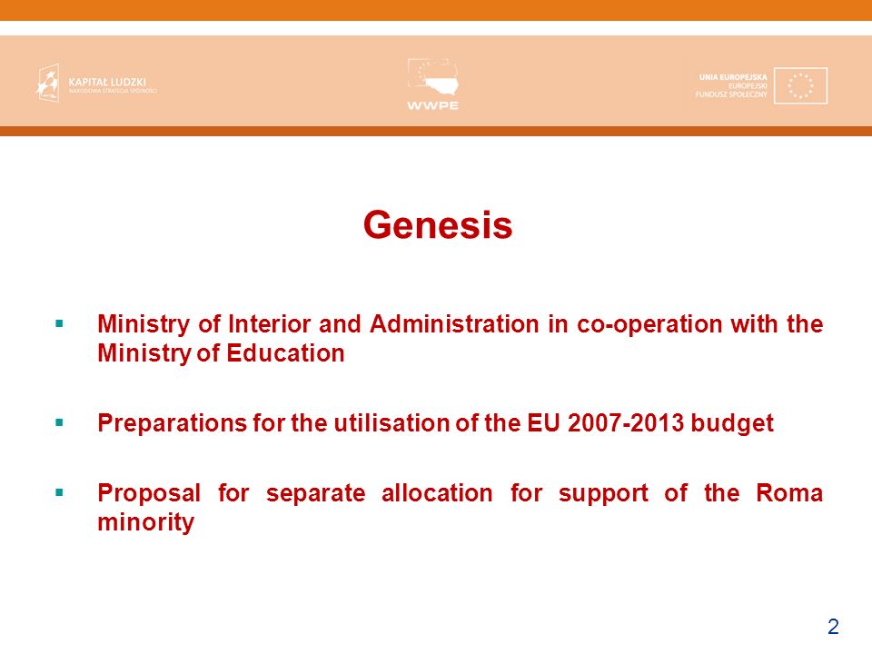 2 Genesis Ministry of Interior and Administration in co-operation with the Ministry of Education Preparations for the utilisation of the EU budget Proposal for separate allocation for support of the Roma minority