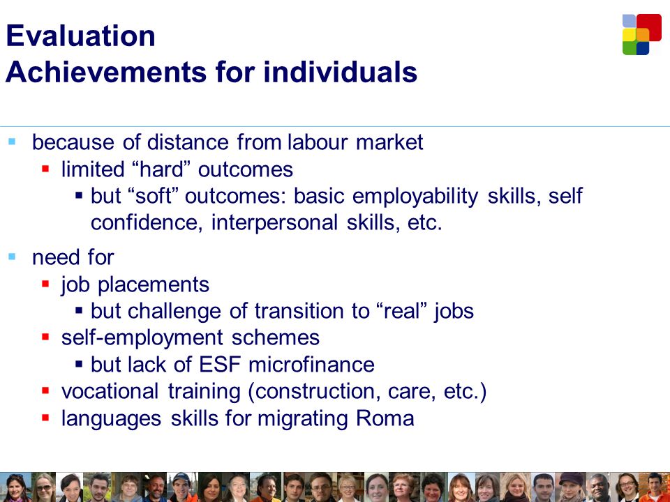 Evaluation Achievements for individuals because of distance from labour market limited hard outcomes but soft outcomes: basic employability skills, self confidence, interpersonal skills, etc.