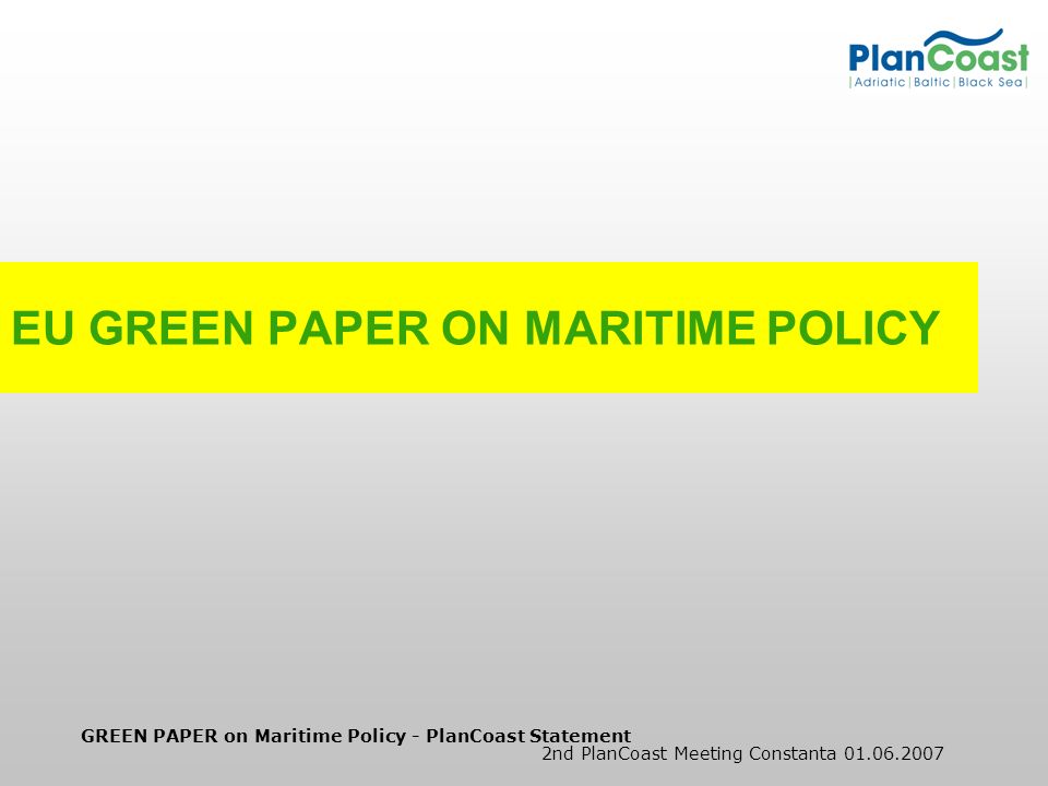 GREEN PAPER on Maritime Policy - PlanCoast Statement 2nd PlanCoast Meeting Constanta EU GREEN PAPER ON MARITIME POLICY