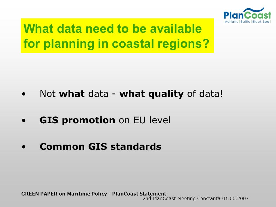 GREEN PAPER on Maritime Policy - PlanCoast Statement 2nd PlanCoast Meeting Constanta What data need to be available for planning in coastal regions.