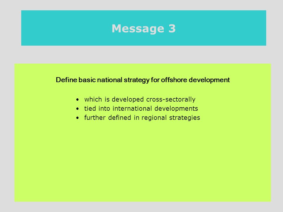20th November 2007 / Berlin Message 3 Define basic national strategy for offshore development which is developed cross-sectorally tied into international developments further defined in regional strategies