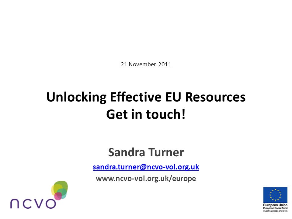 21 November 2011 Unlocking Effective EU Resources Get in touch.