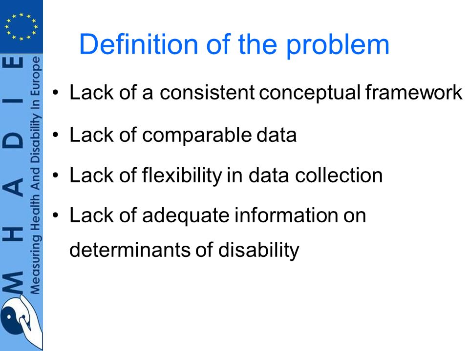 Definition of the problem Lack of a consistent conceptual framework Lack of comparable data Lack of flexibility in data collection Lack of adequate information on determinants of disability