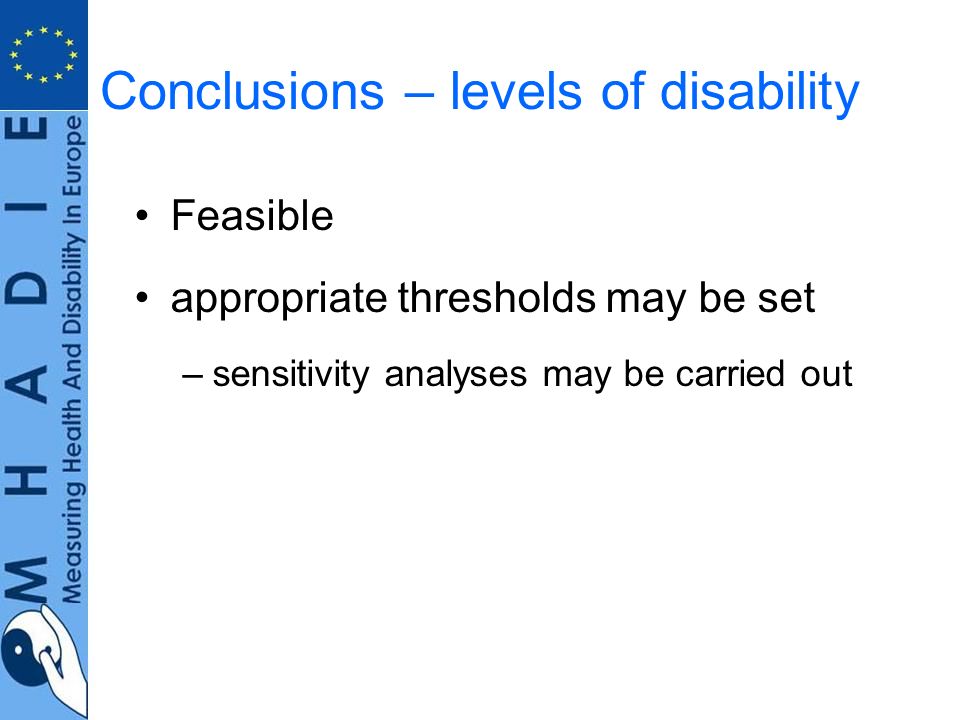Conclusions – levels of disability Feasible appropriate thresholds may be set –sensitivity analyses may be carried out