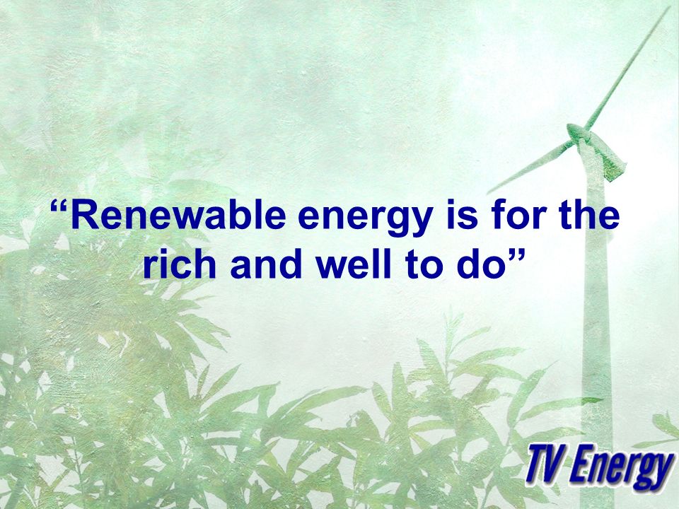 Renewable energy is for the rich and well to do