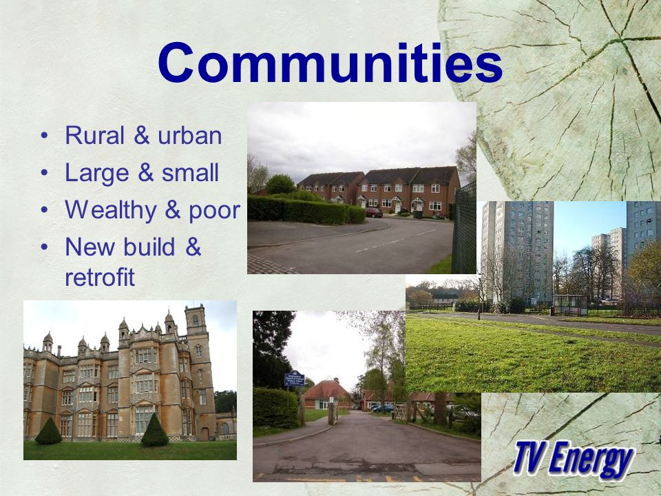 Communities Rural & urban Large & small Wealthy & poor New build & retrofit