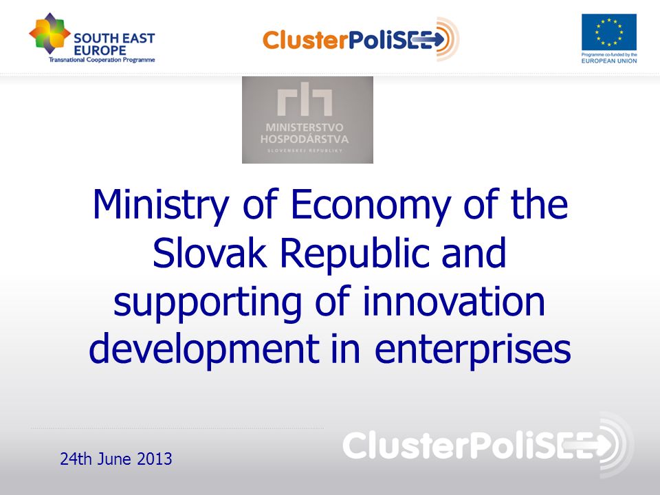 Ministry of Economy of the Slovak Republic and supporting of innovation development in enterprises 24th June 2013