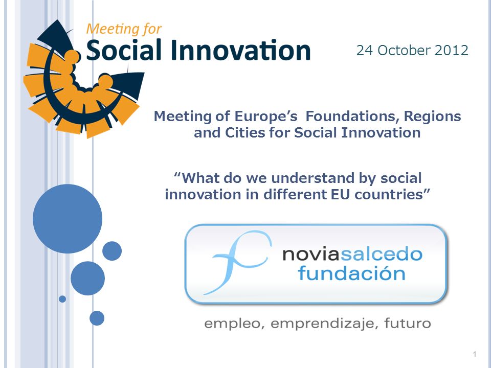 Meeting of Europes Foundations, Regions and Cities for Social Innovation 24 October 2012 What do we understand by social innovation in different EU countries 1