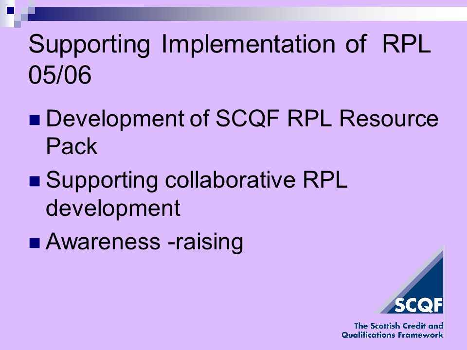 Supporting Implementation of RPL 05/06 Development of SCQF RPL Resource Pack Supporting collaborative RPL development Awareness -raising
