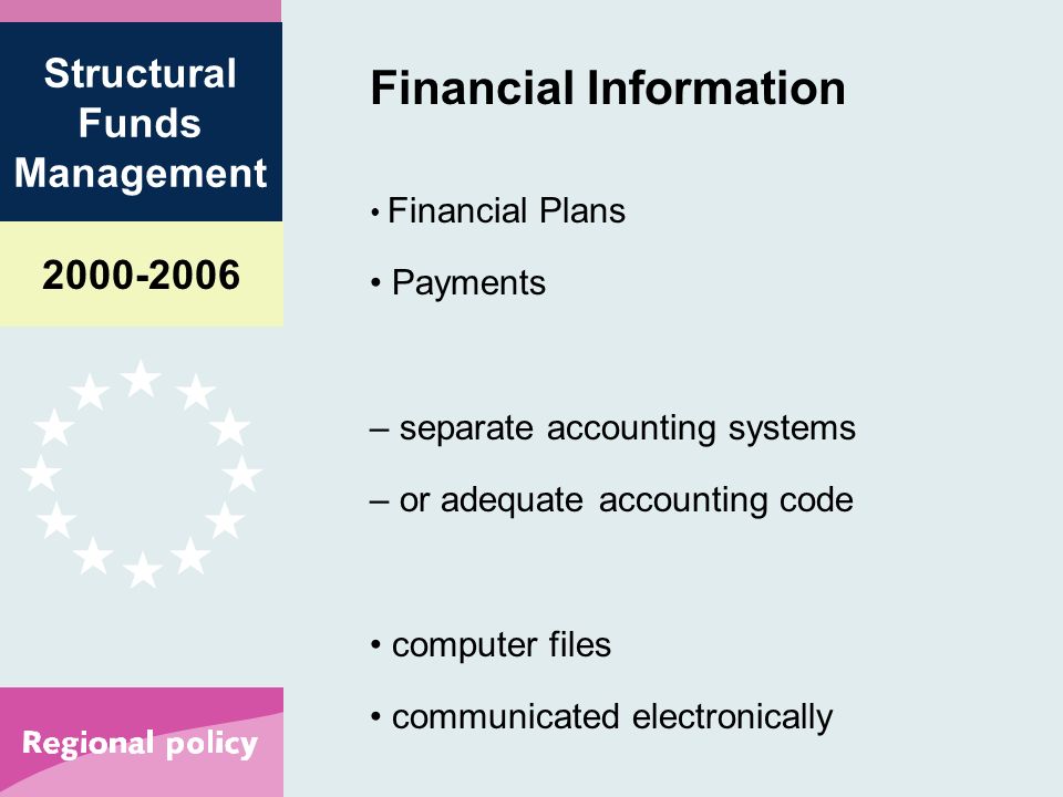 Structural Funds Management Financial Information Financial Plans Payments – separate accounting systems – or adequate accounting code computer files communicated electronically