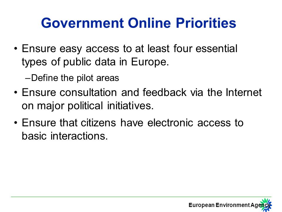 European Environment Agency Government Online Priorities Ensure easy access to at least four essential types of public data in Europe.