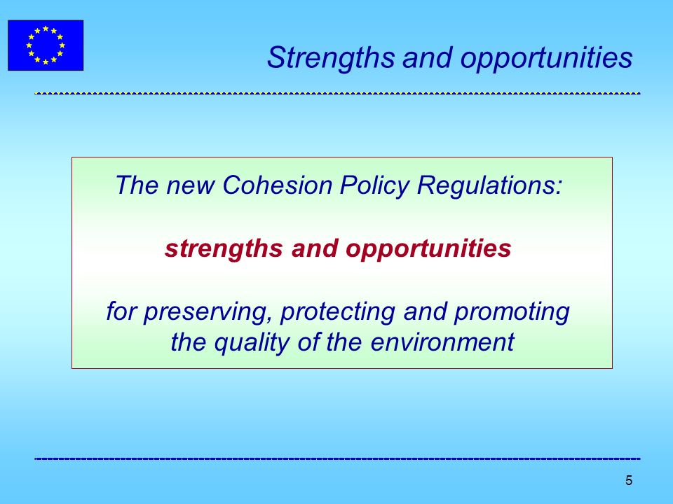 5 Strengths and opportunities The new Cohesion Policy Regulations: strengths and opportunities for preserving, protecting and promoting the quality of the environment