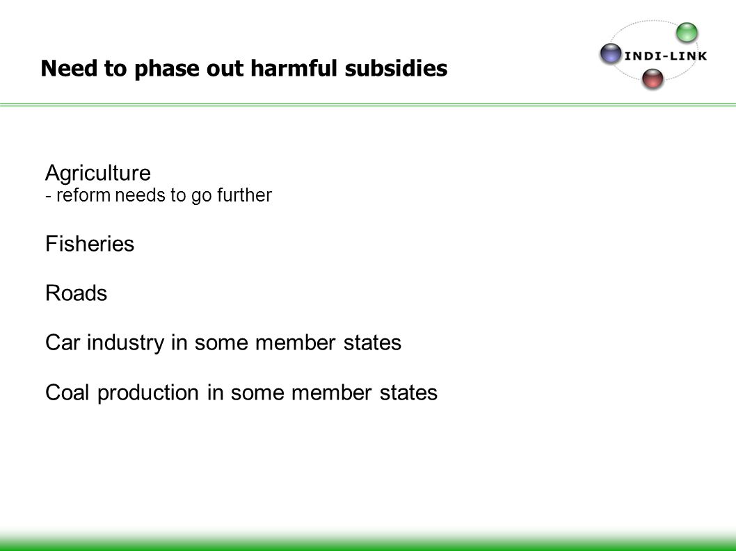 14 Need to phase out harmful subsidies Agriculture - reform needs to go further Fisheries Roads Car industry in some member states Coal production in some member states