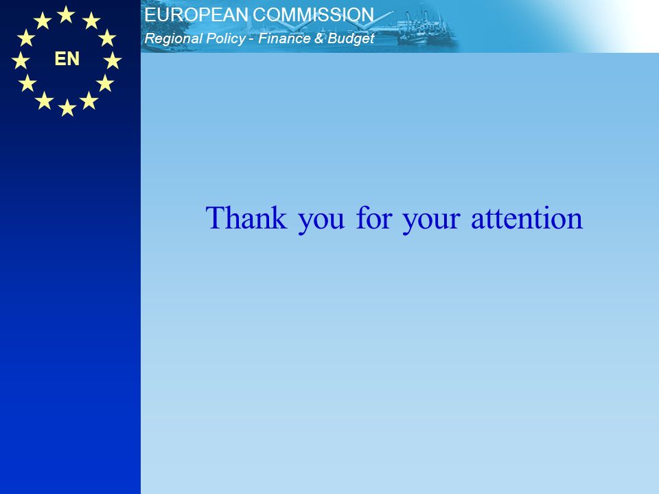 EN Regional Policy - Finance & Budget EUROPEAN COMMISSION Thank you for your attention