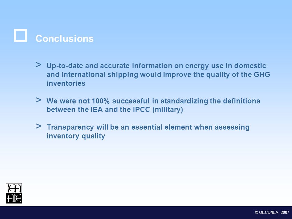 M EDSTAT II Lot 2 Euro-Mediterranean Statistical Co-operation © OECD/IEA, 2007 > Up-to-date and accurate information on energy use in domestic and international shipping would improve the quality of the GHG inventories > We were not 100% successful in standardizing the definitions between the IEA and the IPCC (military) > Transparency will be an essential element when assessing inventory quality Conclusions