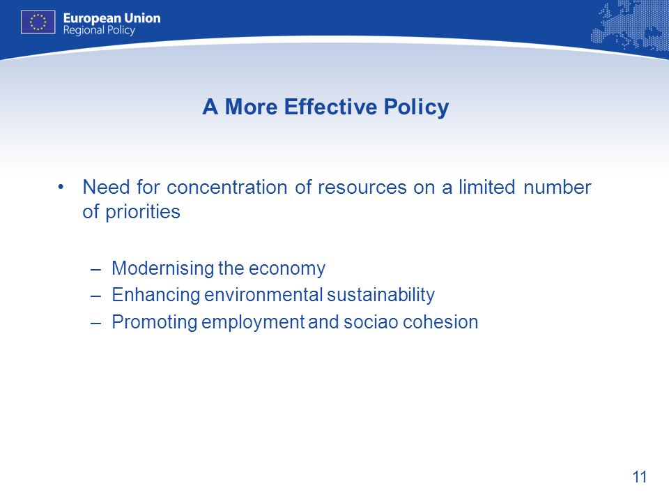 11 A More Effective Policy Need for concentration of resources on a limited number of priorities –Modernising the economy –Enhancing environmental sustainability –Promoting employment and sociao cohesion