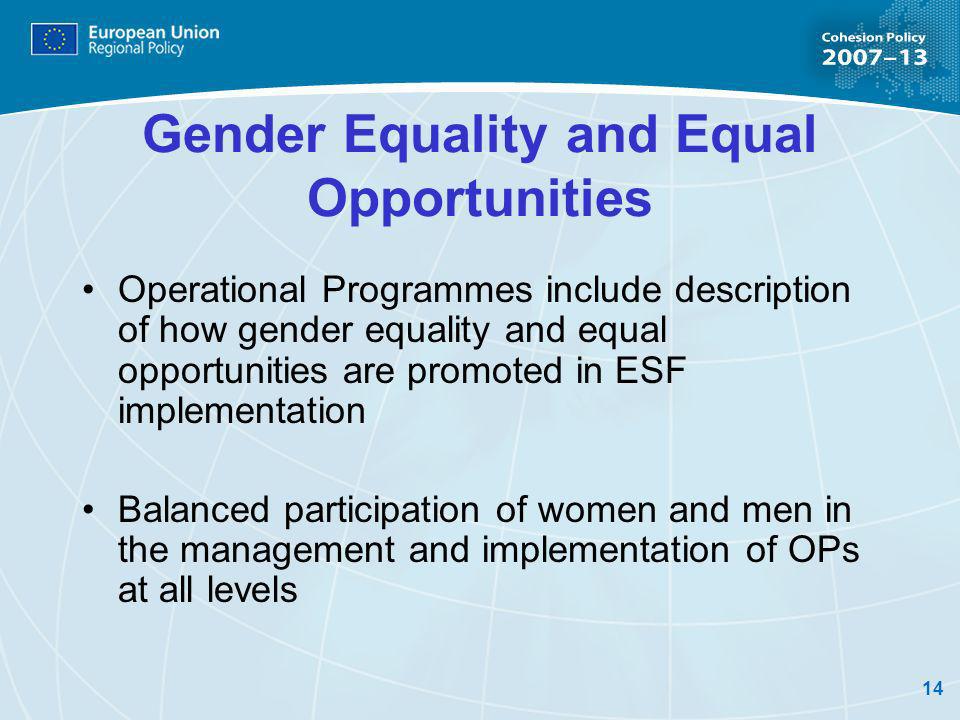 14 Gender Equality and Equal Opportunities Operational Programmes include description of how gender equality and equal opportunities are promoted in ESF implementation Balanced participation of women and men in the management and implementation of OPs at all levels