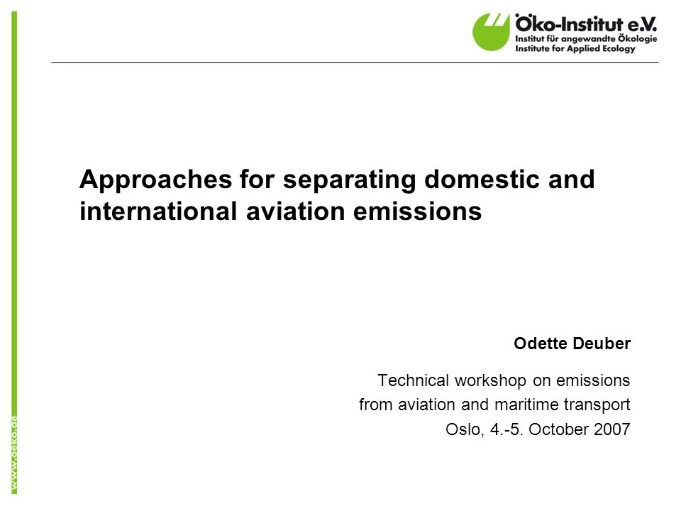 Approaches for separating domestic and international aviation emissions Odette Deuber Technical workshop on emissions from aviation and maritime transport Oslo, 4.-5.
