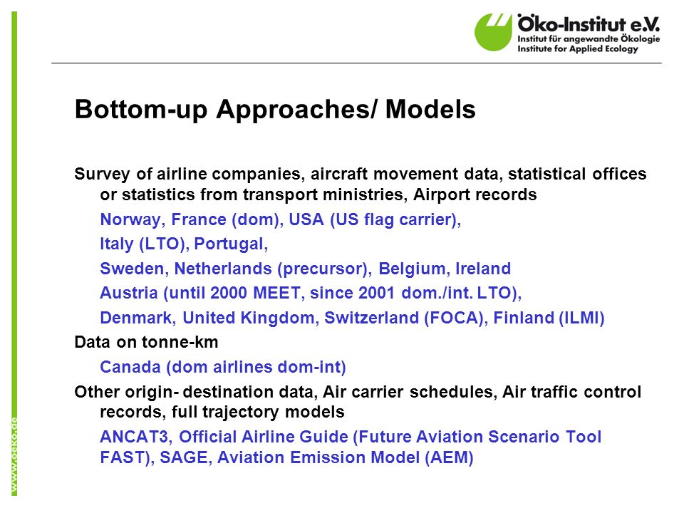 Bottom-up Approaches/ Models Survey of airline companies, aircraft movement data, statistical offices or statistics from transport ministries, Airport records Norway, France (dom), USA (US flag carrier), Italy (LTO), Portugal, Sweden, Netherlands (precursor), Belgium, Ireland Austria (until 2000 MEET, since 2001 dom./int.