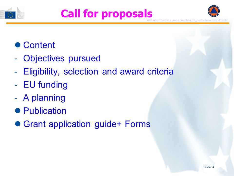 Slide: 4 Website:   Call for proposals Content -Objectives pursued -Eligibility, selection and award criteria -EU funding -A planning Publication Grant application guide+ Forms