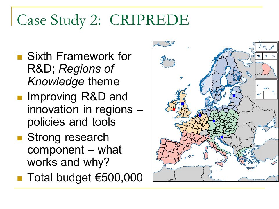 Case Study 2: CRIPREDE Sixth Framework for R&D; Regions of Knowledge theme Improving R&D and innovation in regions – policies and tools Strong research component – what works and why.