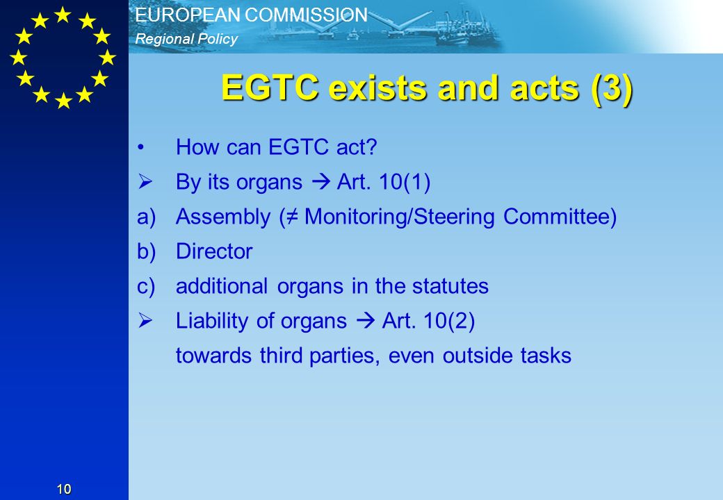 Regional Policy EUROPEAN COMMISSION 10 EGTC exists and acts (3) How can EGTC act.