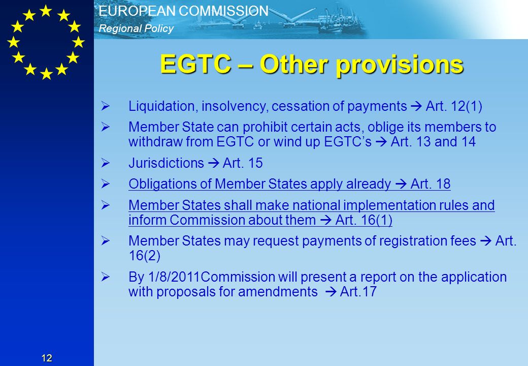 Regional Policy EUROPEAN COMMISSION 12 EGTC – Other provisions Liquidation, insolvency, cessation of payments Art.