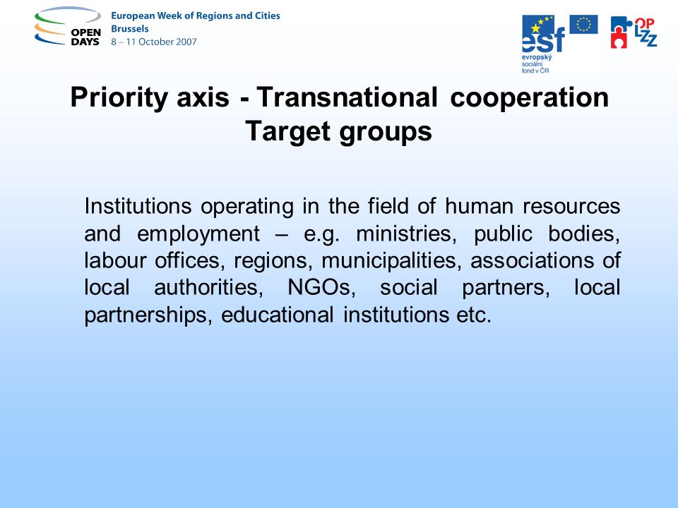 Priority axis - Transnational cooperation Target groups Institutions operating in the field of human resources and employment – e.g.