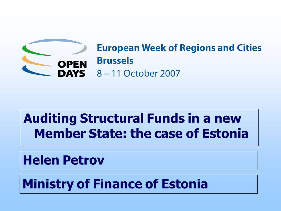 Ministry of Finance of Estonia Auditing Structural Funds in a new Member State: the case of Estonia Helen Petrov