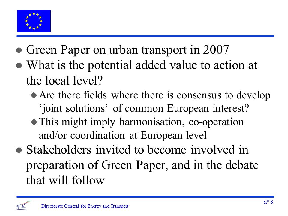 n° 8 Directorate General for Energy and Transport l Green Paper on urban transport in 2007 l What is the potential added value to action at the local level.