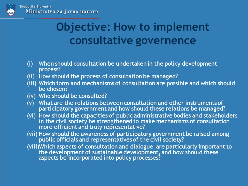 Objective: How to implement consultative governence (i)When should consultation be undertaken in the policy development process.