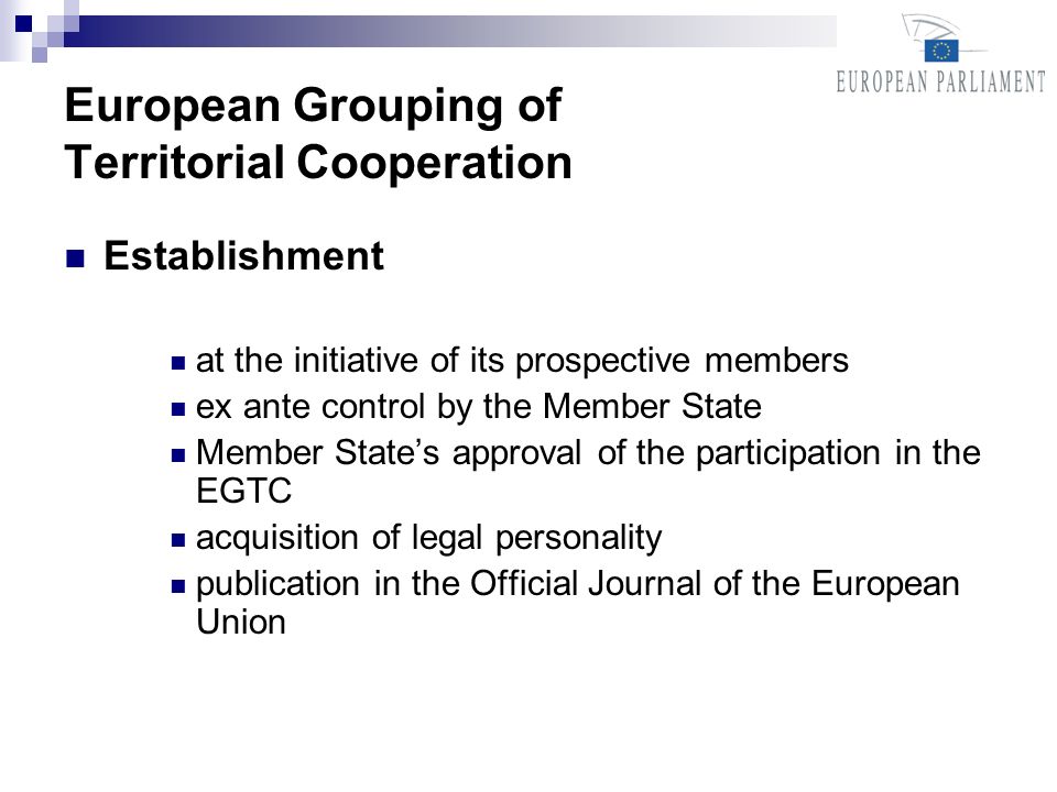 European Grouping of Territorial Cooperation Establishment at the initiative of its prospective members ex ante control by the Member State Member States approval of the participation in the EGTC acquisition of legal personality publication in the Official Journal of the European Union