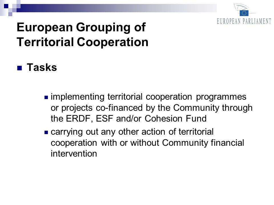 European Grouping of Territorial Cooperation Tasks implementing territorial cooperation programmes or projects co-financed by the Community through the ERDF, ESF and/or Cohesion Fund carrying out any other action of territorial cooperation with or without Community financial intervention
