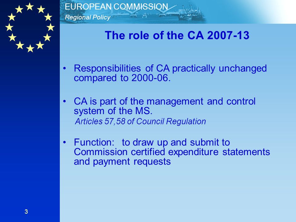 Regional Policy EUROPEAN COMMISSION 3 The role of the CA Responsibilities of CA practically unchanged compared to