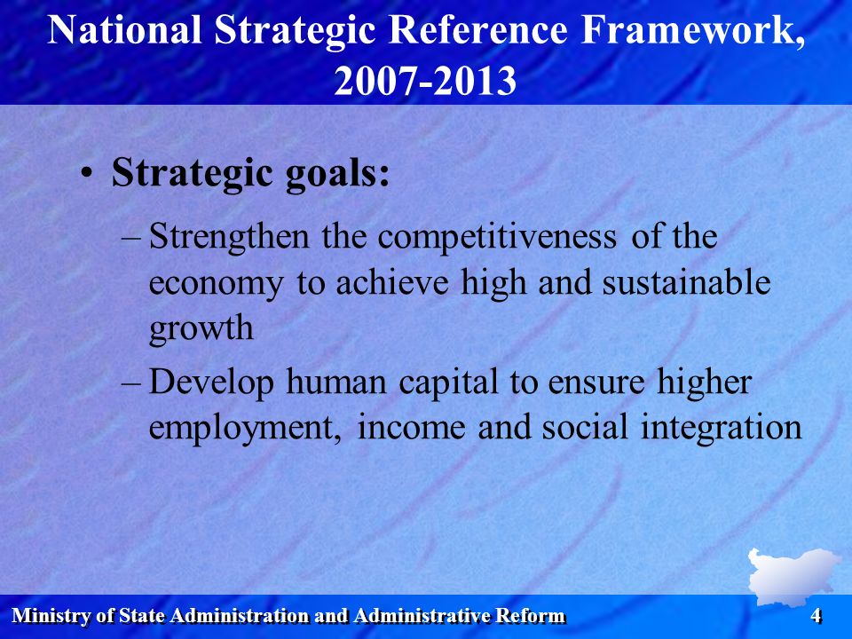 Ministry of State Administration and Administrative Reform 4 National Strategic Reference Framework, Strategic goals: –Strengthen the competitiveness of the economy to achieve high and sustainable growth –Develop human capital to ensure higher employment, income and social integration